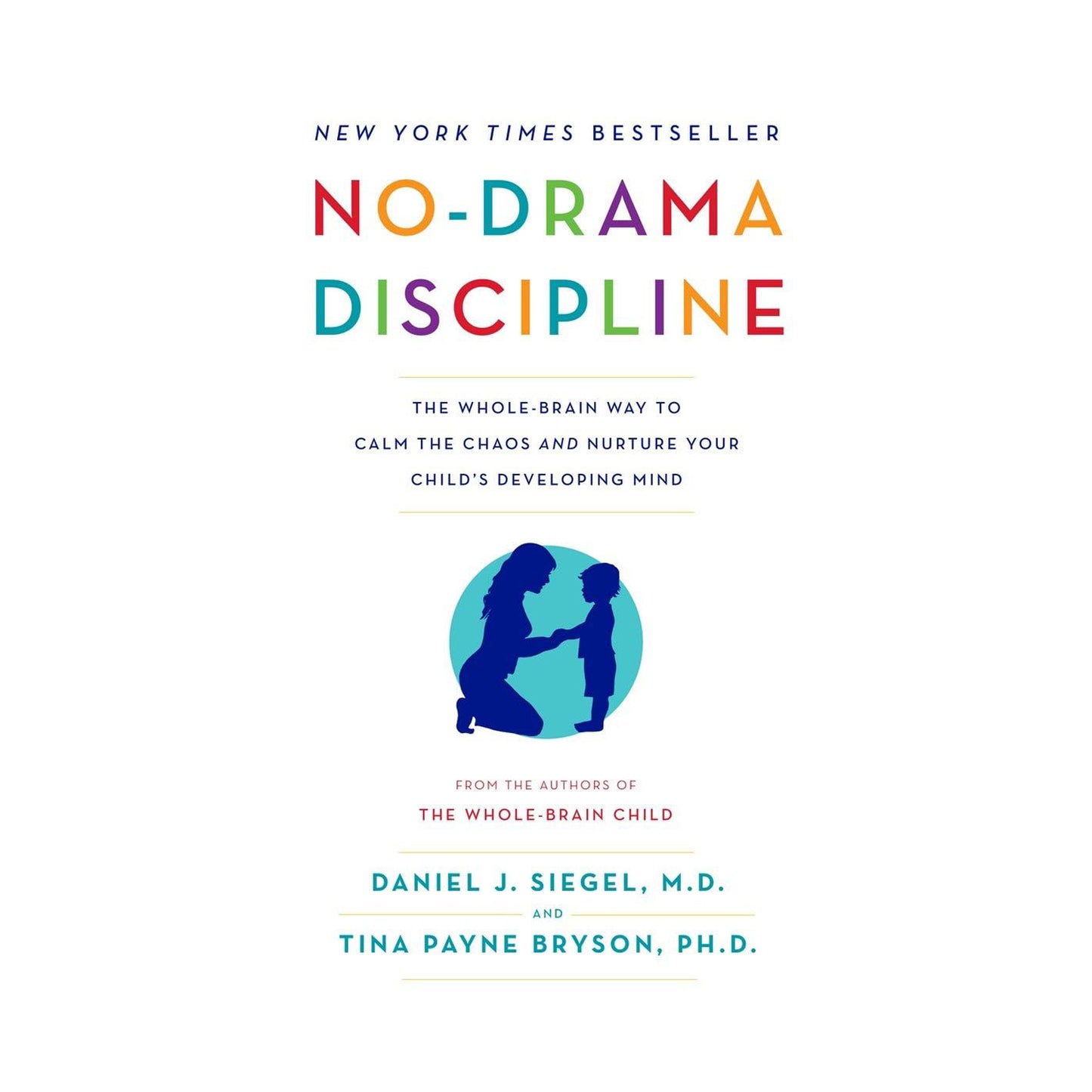 No-Drama Discipline: The Whole-Brain Way to Calm the Chaos and Nurture Your Child's Developing Mind