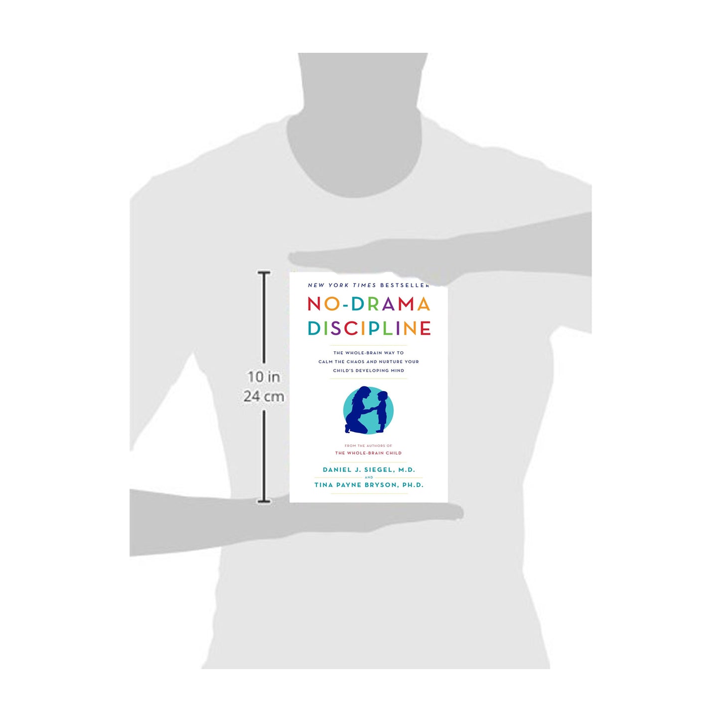 No-Drama Discipline: The Whole-Brain Way to Calm the Chaos and Nurture Your Child's Developing Mind