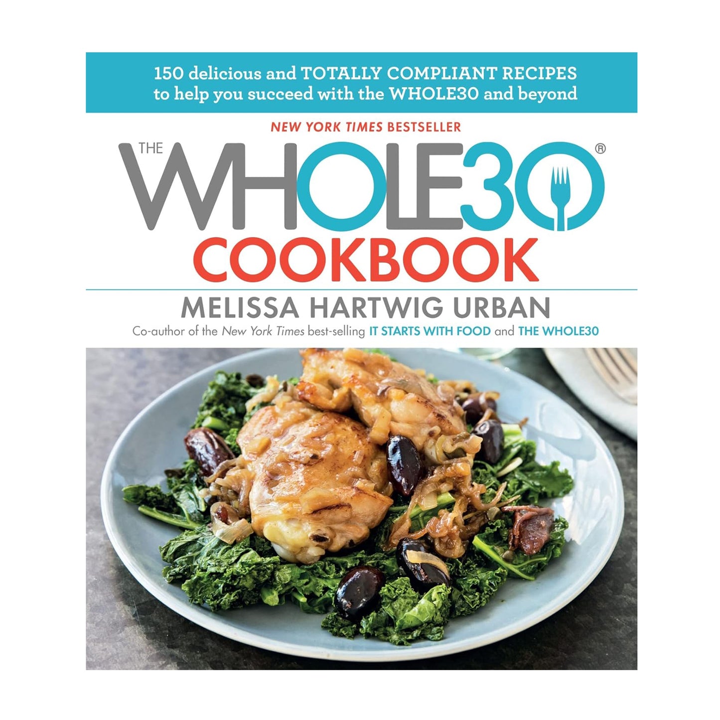 The Whole30 Cookbook: 150 Delicious and Totally Compliant Recipes to Help You Succeed with the Whole30 and Beyond