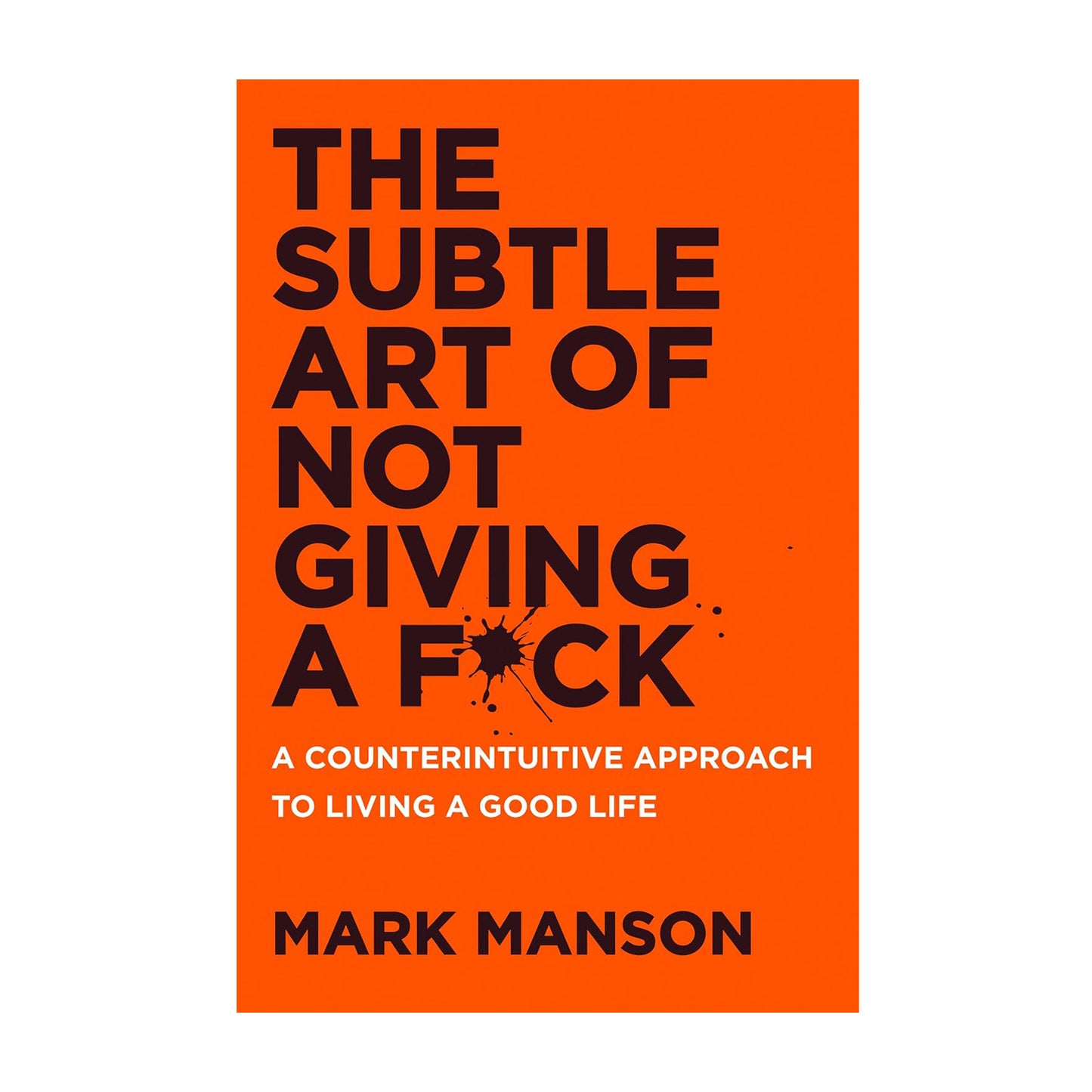 The Subtle Art of Not Giving a F*ck: A Counterintuitive Approach to Living a Good Life