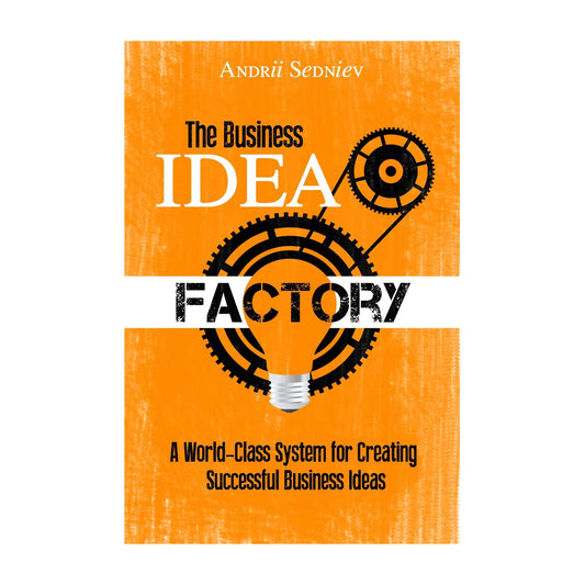 The Business Idea Factory: A World-Class System for Creating Successful Business Ideas