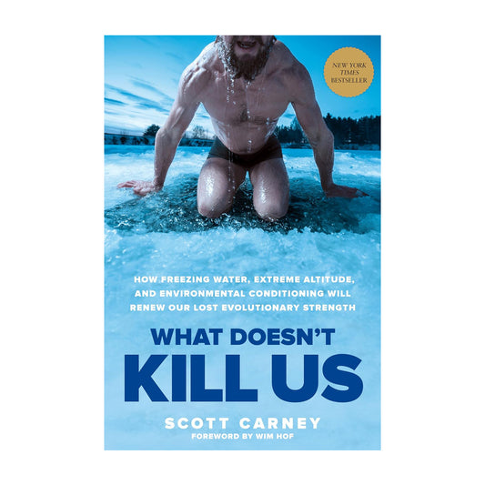 What Doesn't Kill Us: How Freezing Water, Extreme Altitude, and Environmental Conditioning Will Renew Our Lost Evolutionary Strength