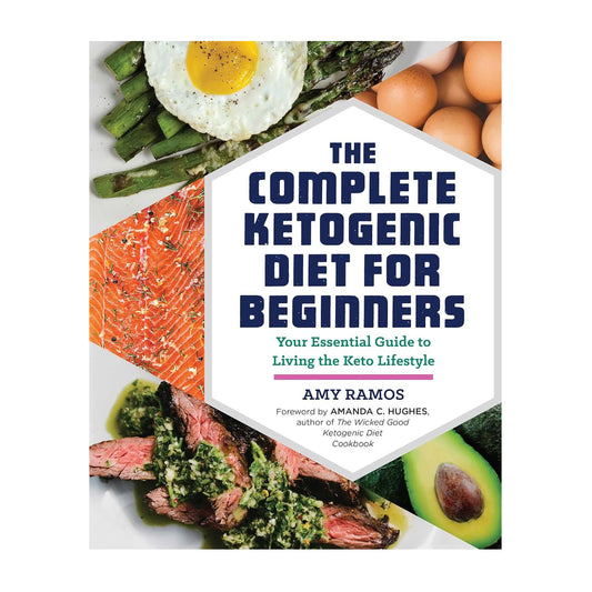 The Complete Ketogenic Diet for Beginners: Your Essential Guide to Living the Keto Lifestyle