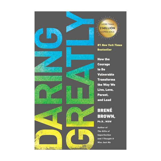 Daring Greatly: How the Courage to Be Vulnerable Transforms the Way We Live, Love, Parent, and Lead