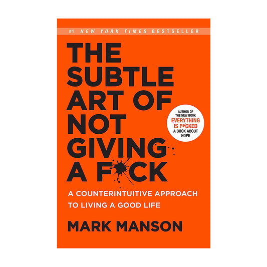 The Subtle Art of Not Giving a F*ck: A Counterintuitive Approach to Living a Good Life