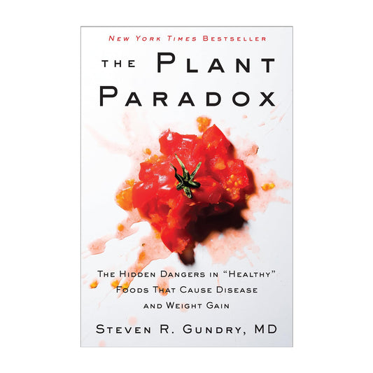 The Plant Paradox: The Hidden Dangers in "Healthy" Foods That Cause Disease and Weight Gain