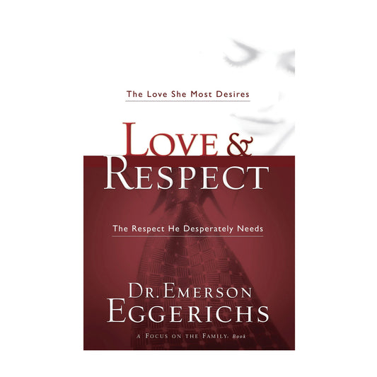 Love and Respect: The Love She Most Desires; The Respect He Desperately Needs