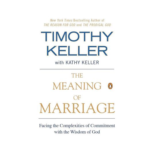 The Meaning of Marriage: Facing the Complexities of Commitment with the Wisdom of God