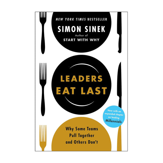 Leaders Eat Last: Why Some Teams Pull Together and Others Don't