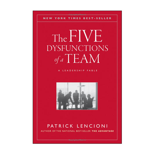 The Five Dysfunctions of a Team: A Leadership Fable