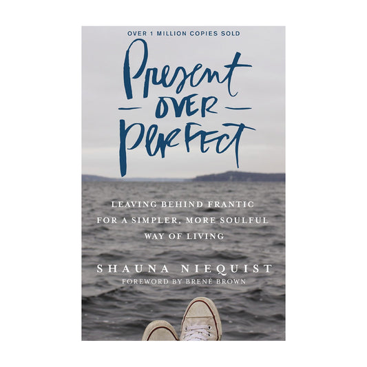 Present Over Perfect: Leaving Behind Frantic for a Simpler, More Soulful Way of Living