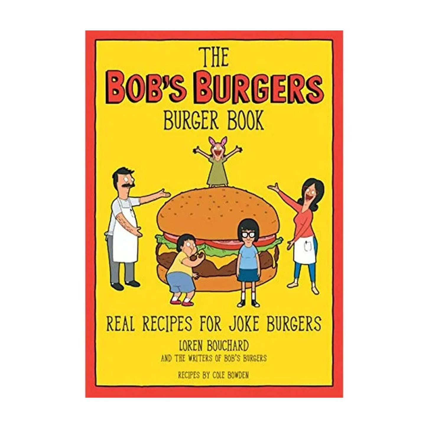 The Bob's Burgers Burger Book: Real Recipes for Joke Burgers