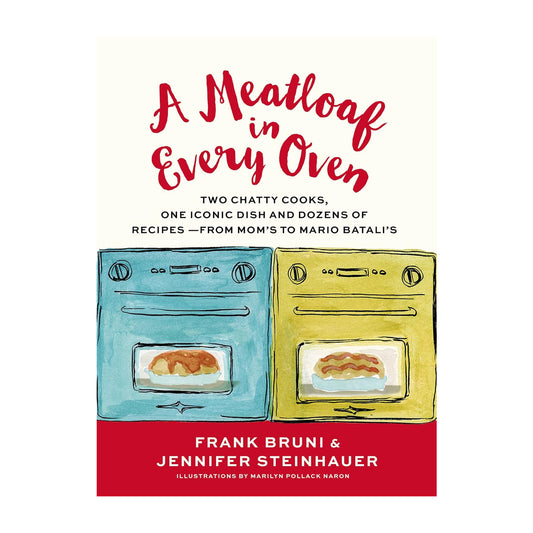 A Meatloaf in Every Oven: Two Chatty Cooks, One Iconic Dish and Dozens of Recipes - from Mom's to Mario Batali's