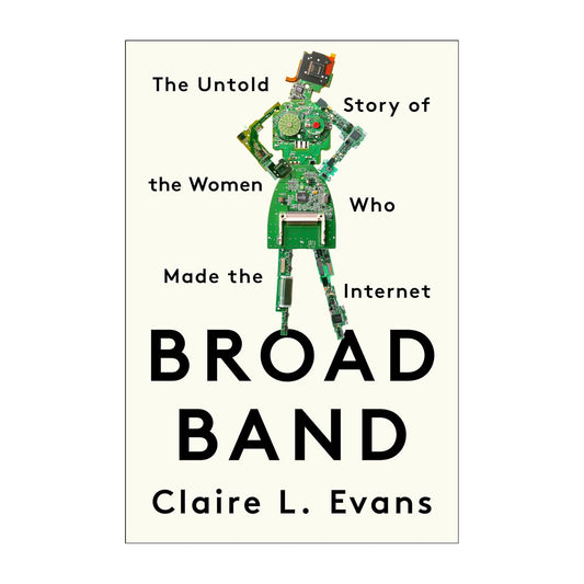 Broad Band: The Untold Story of the Women Who Made the Internet