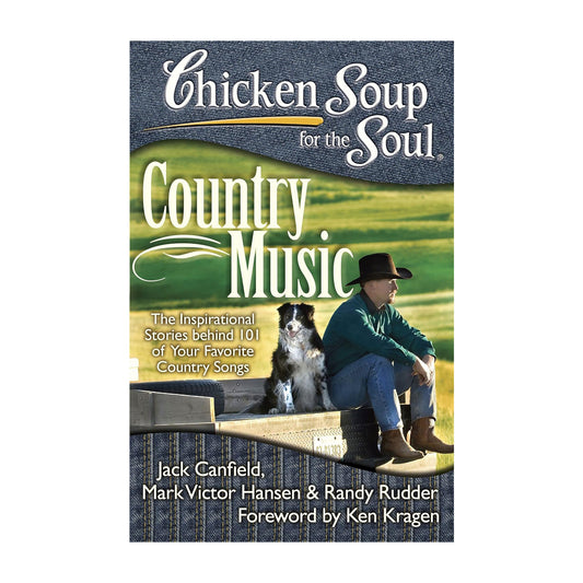 Chicken Soup for the Soul: Country Music: The Inspirational Stories behind 101 of Your Favorite Country Songs