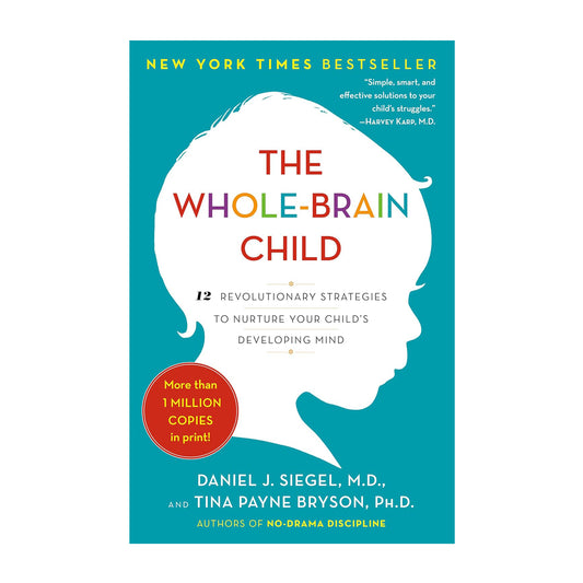 The Whole-Brain Child: Revolutionary Strategies to Nurture Your Child's Developing Mind