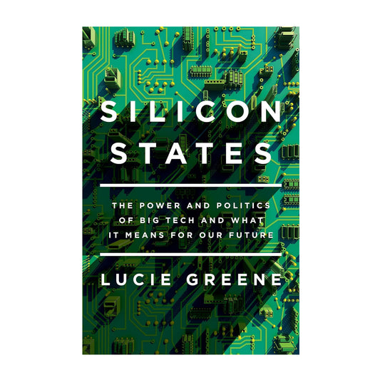 Silicon States: The Power and Politics of Big Tech and What It Means for Our Future