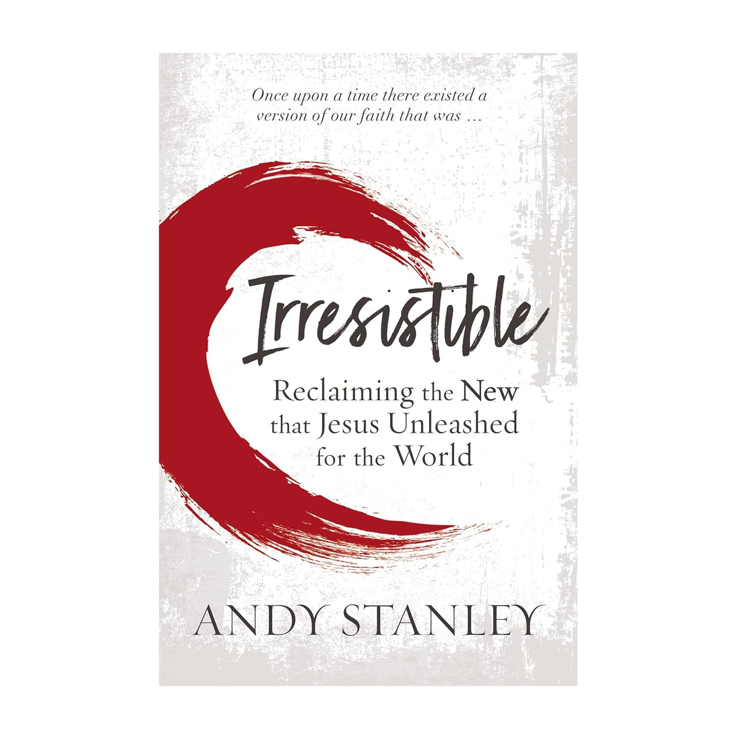 Irresistible: Reclaiming the New that Jesus Unleashed for the World