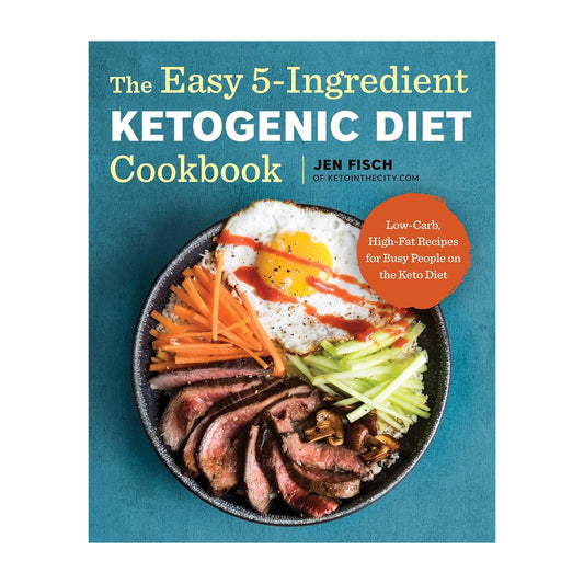 The Easy 5-Ingredient Ketogenic Diet Cookbook: Low-Carb, High-Fat Recipes for Busy People on the Keto Diet