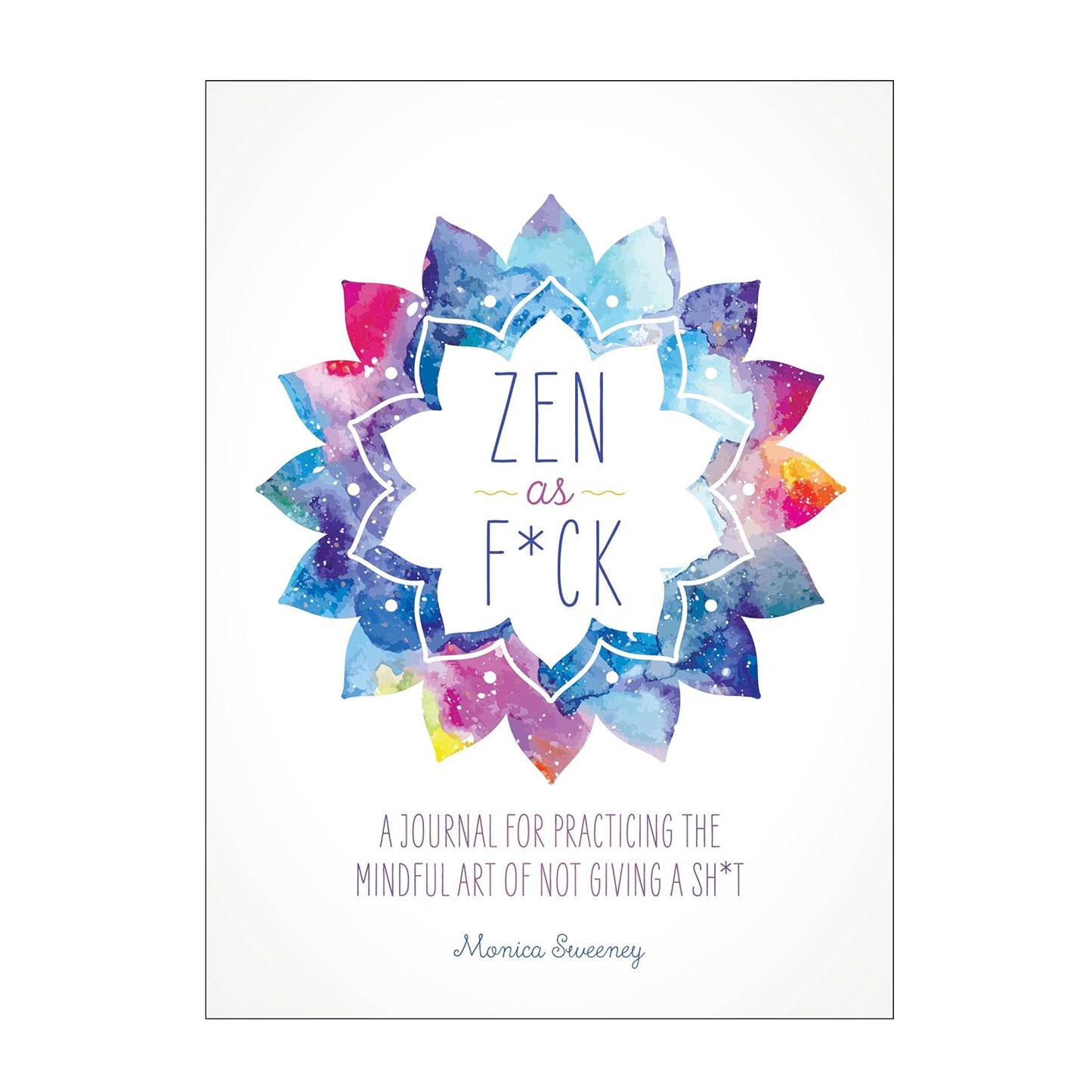 Zen as F*ck: A Journal for Practicing the Mindful Art of Not Giving a Sh*t