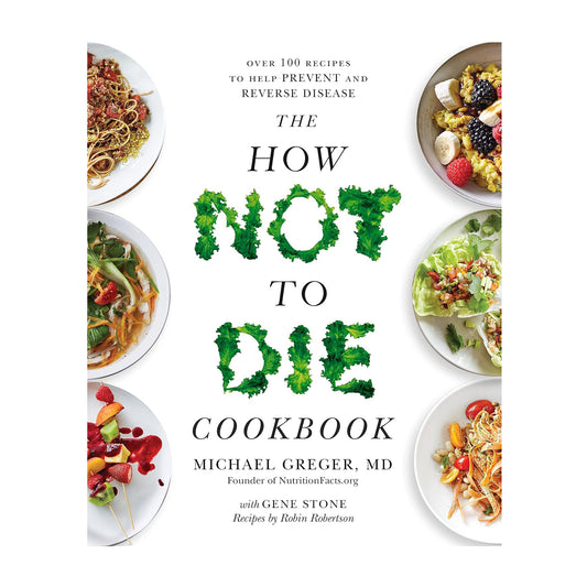 The How Not to Die Cookbook: 100+ Recipes to Help Prevent and Reverse Disease